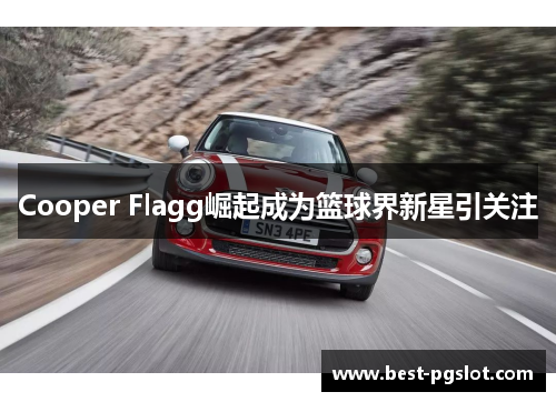 Cooper Flagg崛起成为篮球界新星引关注